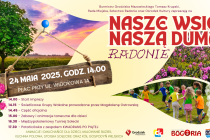 nasze-wsie-24-maja-2025-m Burmistrz Grodziska Mazowieckiego Tomasz Krupski, Rada Miejska, Sołectwo Radonie oraz Ośrodek Kultury zapraszają na 24 MAJA 2025, GODZ. 14:00 PLAC PRZY UL. WIDOKOWA JA 14.00 Start imprezy NASZE WSIE NASZA DUMA RADONIE 14.15 - Świetlicowe Grupy Wokalne prowadzone przez Magdalenę Ostrowską 14.45 - Część oficjalna 15.00 - Zabawy i animacje taneczne dla dzieci 16.30 - Międzypokoleniowy Turniej Sołecki 17.30 - Potańcówka z zespołem KWADRANS PO PIĄTEJ ANIMACJE I DMUCHAŃCE DLA DZIECI, MALOWANIE BUZIEK, KUCHNIA POLOWA, STOISKA SOŁECKIE ORAZ KÓŁ GOSPODYŃ WIEJSKICH